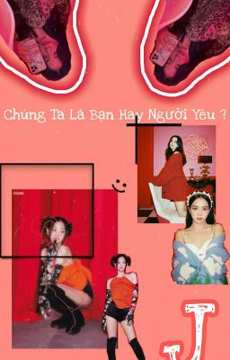 [JenSoo] Chúng Ta Là Bạn Hay Người Yêu ?