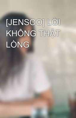 [JENSOO] LỜI KHÔNG THẬT LÒNG