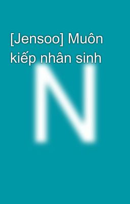 [Jensoo] Muôn kiếp nhân sinh