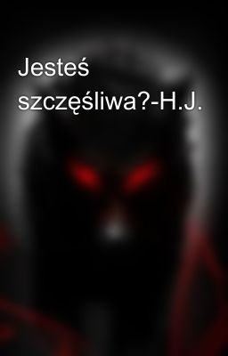 Jesteś szczęśliwa?-H.J.