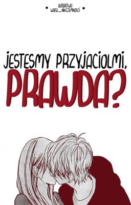 Jesteśmy przyjaciółmi, prawda? [Zakończone]