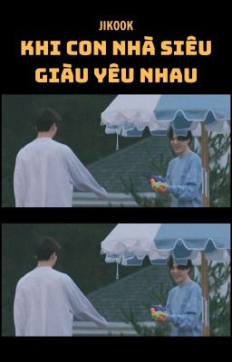 [Jikook] Khi con nhà siêu giàu yêu nhau