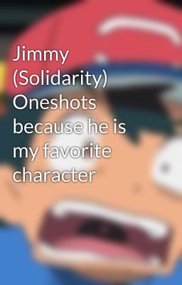 Jimmy (Solidarity) Oneshots because he is my favorite character