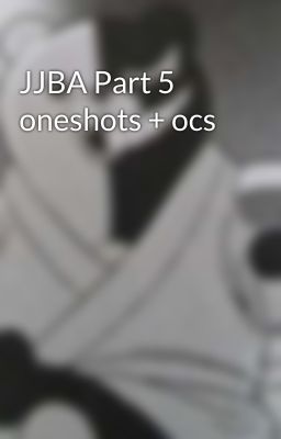 JJBA Part 5 oneshots + ocs