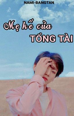 (JJK - Hoàn) Mẹ Kế Của Tổng Tài (Ngược - H - HE) 