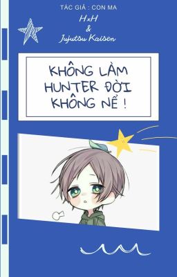 [ JJK x HxH ] Không Làm Hunter Đời Không Nể!