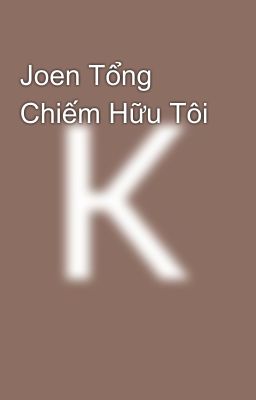 Joen Tổng Chiếm Hữu Tôi 