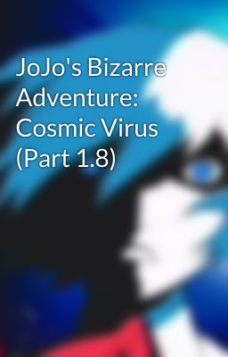 JoJo's Bizarre Adventure: Cosmic Virus (Part 1.8)