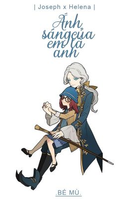 |Joseph x Helena | Ánh Sáng Của Em Là Anh