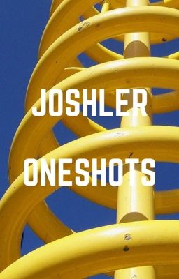 JOSHLER ONESHOTS