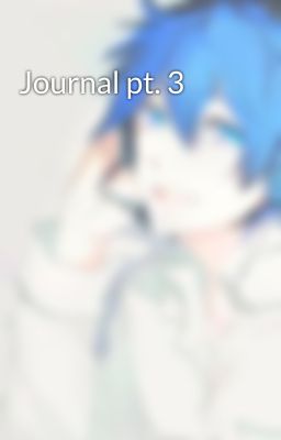 Journal pt. 3