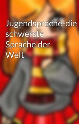 Jugendsprache-die schwerste Sprache der Welt