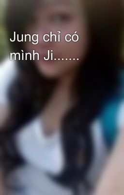 Jung chỉ có mình Ji.......