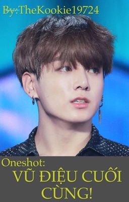 [JUNGKOOK] |OneShot|  VŨ ĐIỆU CUỐI CÙNG !