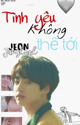 Jungkook| Tình Yêu Không Thể Tới