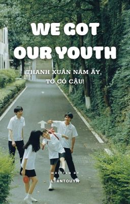 [jungkook] WE GOT OUR YOUTH - Thanh Xuân Năm ẤY, Tớ Có Cậu!