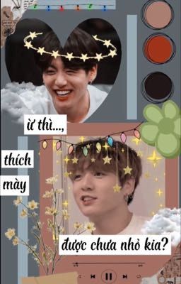 (Jungkook+you) ừ thì...thích mày,được chưa nhỏ kia?