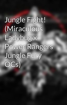 Jungle Fight! (Miraculous Ladybug x Power Rangers Jungle Fury OCs)