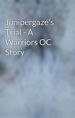 Junipergaze's Trial - A Warriors OC Story