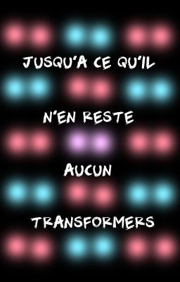 Jusqu'à ce qu'il n'en reste aucun - Transformers