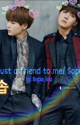 Just a friend to me {Sope}