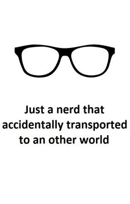 Just a nerd that accidentally transported to an other world