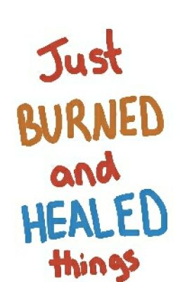 Just Burned and Healed Things