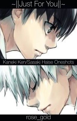 ||Just for you|| Kaneki Ken/ Sasaki Haise ||Oneshots||