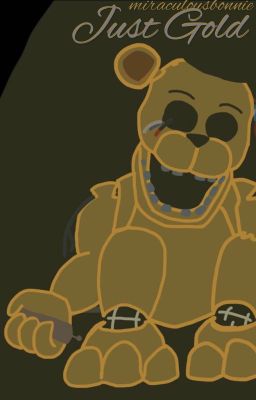 Just Gold-(HUMAN) (Golden Freddy X Reader)