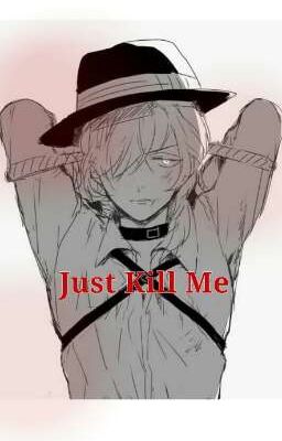 Just Kill Me||Soukoku {End}