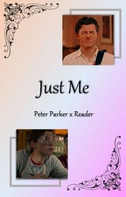 Just Me | Peter Parker x Reader