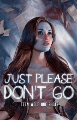 JUST PLEASE, DON'T GO/TeenWolf-OneShots