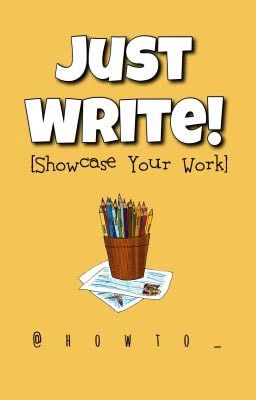 Just Write! [Showcase Your Work]