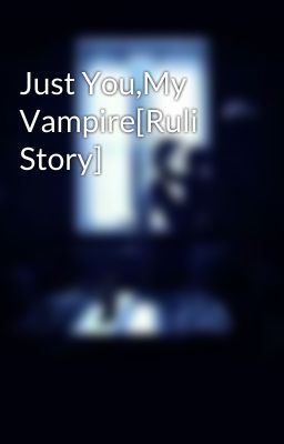 Just You,My Vampire[Ruli Story]