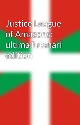 Justice League of Amazons: ultima futanari edition 