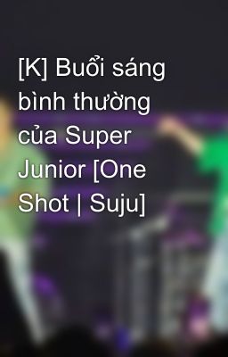 [K] Buổi sáng bình thường của Super Junior [One Shot | Suju]