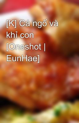 [K] Cá ngố và khỉ con [Oneshot | EunHae]