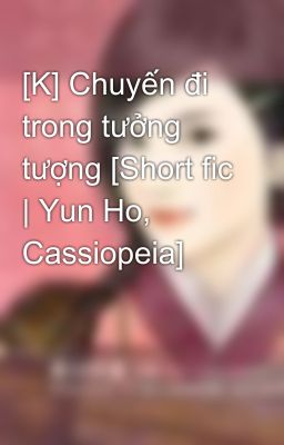 [K] Chuyến đi trong tưởng tượng [Short fic | Yun Ho, Cassiopeia]