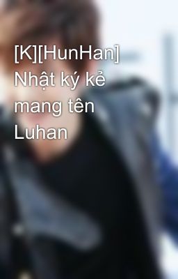 [K][HunHan] Nhật ký kẻ mang tên Luhan