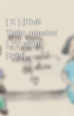 [ K ] [Khải Thiên oneshot ] Tư cách [cver]