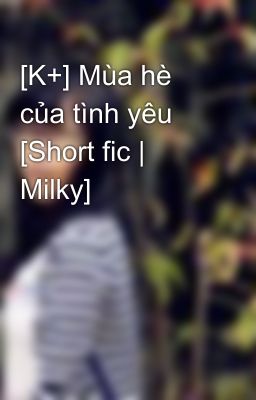 [K+] Mùa hè của tình yêu [Short fic | Milky]