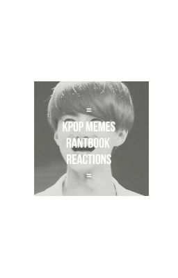 K-Pop Memes/Rantbook/Reaction 