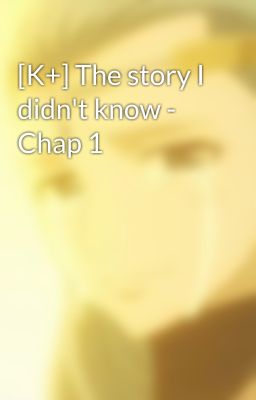 [K+] The story I didn't know - Chap 1