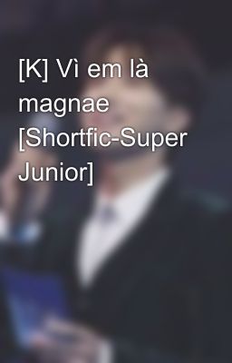 [K] Vì em là magnae [Shortfic-Super Junior]