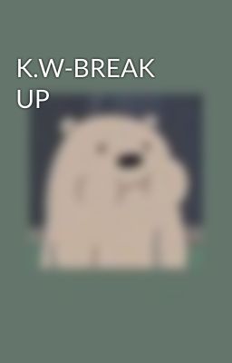 K.W-BREAK UP