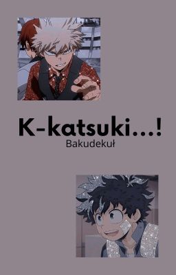 K-ᴋᴀᴛsᴜᴋɪ...! | bakudeku [✓]