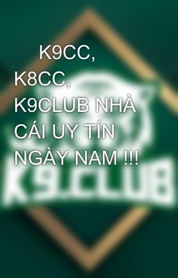 💎 K9CC, K8CC, K9CLUB NHÀ CÁI UY TÍN NGÀY NAM !!!