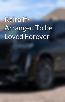 Kaira ff- Arranged To be Loved Forever