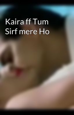 Kaira ff Tum Sirf mere Ho