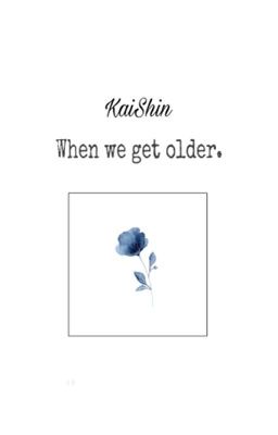 | KaiShin | When we get older.